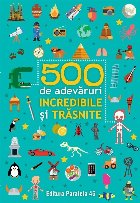 500 de adevăruri incredibile și trăsnite