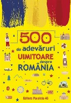 500 de adevăruri uimitoare despre România