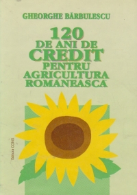 120 de ani de credit pentru agricultura romaneasca