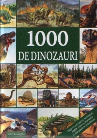 1000 de Dinozauri. Enciclopedie ilustrata