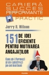 151 de idei eficiente pentru motivarea angajatilor. Cum sa-i formezi si sa-i pastrezi pe cei mai buni