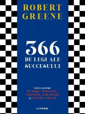 366 de legi ale succesului. Totul despre putere, seductie, control, strategie si natura umana