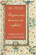 101 pilde : rugăciunea luminează sufletul,culegere de pilde şi povestiri creştine