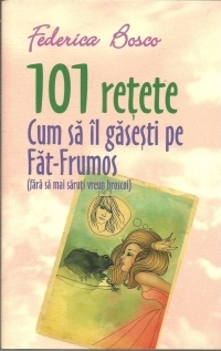 101 retete. Cum sa il gasesti pe Fat-Frumos (fara sa mai saruti vreun broscoi)