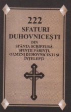 222 sfaturi duhovnicesti din Sfanta Scriptura, Sfintii Parinti, oameni duhovnicesti si intelepti