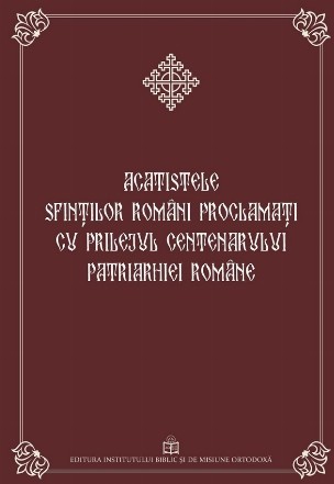 Acatistele Sfinţilor români proclamaţi cu prilejul Centenarului Patriarhiei Române