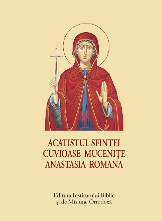 Acatistul Sfintei Cuvioase Muceniţe Anastasia Romana