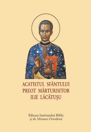 Acatistul Sfântului Preot Mărturisitor Ilie Lăcătuşu