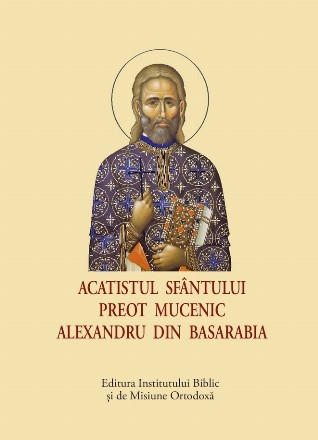 Acatistul Sfântului Preot Mucenic Alexandru din Basarabia