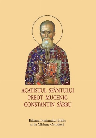 Acatistul Sfântului Preot Mucenic Constantin Sârbu