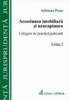 Accesiunea imobiliara si uzucapiunea - culegere de practica judiciara ed a-II-a