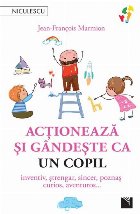 Acţionează şi gândeşte ca un copil : inventiv, ştrengar, sincer, poznaş, curios, aventuros
