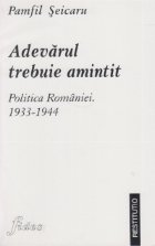 Adevarul trebuie amintit. Politica Romaniei, 1933-1944