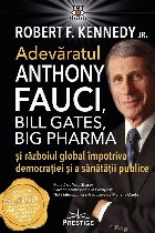 Adevăratul Anthony Fauci : Bill Gates, Big Pharma şi Războiul global împotriva democraţiei şi sănătă