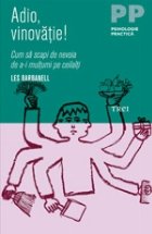 Adio, vinovatie! Cum sa scapi de nevoia de a-i multumi pe ceilalti Adio, vinovatie! Cum sa scapi de nevoia de a-i multumi pe ceilalti