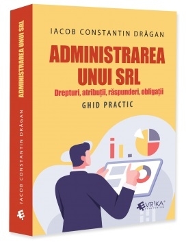 Administrarea unui SRL : drepturi, atribuţii, responsabilităţi, obligaţii