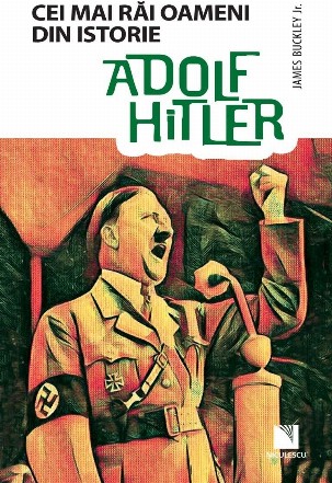 Adolf Hitler. Cei mai rai oameni din istorie