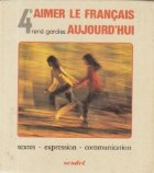 Aimer le francais aujourd\'hui, 4e - Textes. Expressions. Communication
