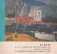 Album - A IV-a expozitie republicana de arta plastica a artistilor amatori de la orase si sate