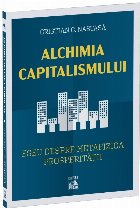 Alchimia capitalismului : eseu despre metafizica prosperităţii