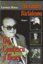 Alexandru Barladeanu despre Dej Ceausescu