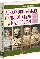 Alexandru cel Mare, Hannibal, Cezar şi Napoleon : viaţa şi faptele lor