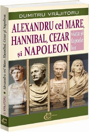 Alexandru cel Mare, Hannibal, Cezar şi Napoleon : viaţa şi faptele lor