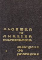 Algebra si analiza matematica - Culegere de probleme, Volumul I