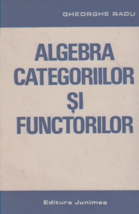 Algebra categoriilor si functorilor