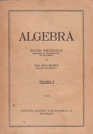 Algebra, Volumul I (Onicescu, Galbura, Editie 1948)