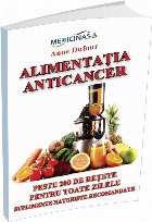 Alimentatia Anticancer. Peste 200 de retete pentru toate zilele. Suplimente naturiste recomandate