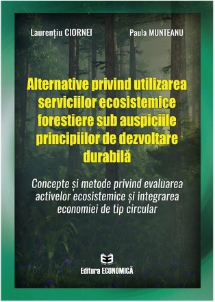 Alternative privind utilizarea serviciilor ecosistemice forestiere sub auspiciile principiilor de dezvoltare durabilă : concepte şi metode privind evaluarea activelor ecosistemice şi integrarea economiei de tip circular