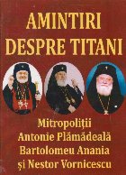 Amintiri despre titani. Mitropolitii Antonie Plamadeala, Bartolomeu Anania si Nestor Vornicescu