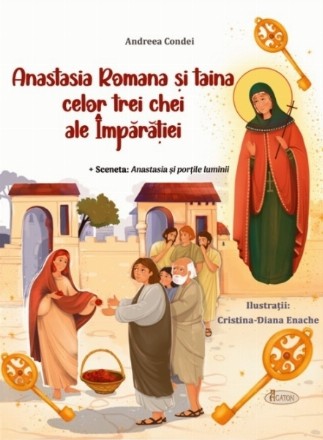 Anastasia Romana şi taina celor trei chei ale Împărăţiei : (poveste despre viaţa sfintei adaptată pentru copii)