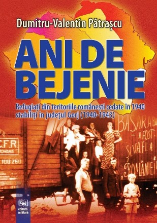 Ani bejenie : refugiaţi din teritoriile româneşti cedate în 1940 stabiliţi în judeţul Gorj (1940-1943)