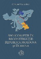 Anticorupţie în reconstrucţie : Republica Moldova şi Ucraina Anticorupţie în reconstrucţie : Republica Moldova şi Ucraina