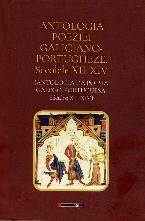 Antologia poeziei galiciano-portugheze : secolele XII-XIV,séculos XII-XIV