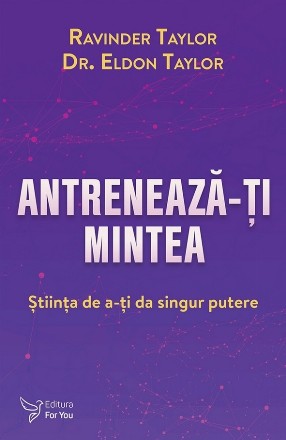 Antrenează-ţi mintea : ştiinţa de a-ţi da singur putere