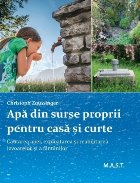 Apă din surse proprii pentru casă şi curte : căutarea apei, exploatarea, întreţinerea şi reabilitarea i