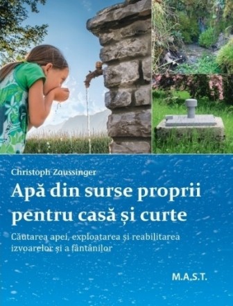 Apă din surse proprii pentru casă şi curte : căutarea apei, exploatarea, întreţinerea şi reabilitarea izvoarelor şi a fântânilor,un ghid practic
