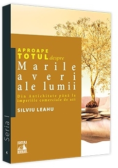 Aproape totul despre: Marile averi ale lumii. Din Antichitate pana la imperiile comerciale de azi