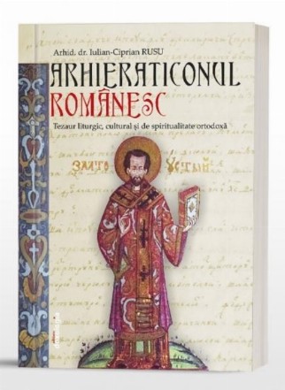 Arhieraticonul românesc : tezaur liturgic, cultural şi de spiritualitate ortodoxă