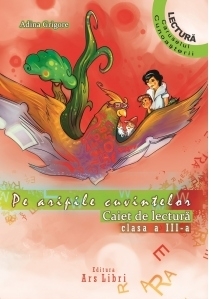 Pe aripile cuvintelor. Caiet de lectura Clasa a III-a