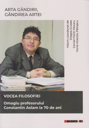 Arta gândirii, gândirea artei : vocea filosofiei,omagiu profesorului Constantin Aslam la 70 de ani