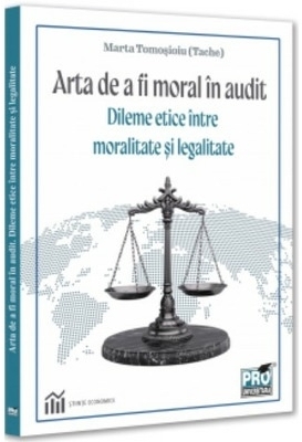 Arta de a fi moral în audit : dileme etice între moralitate şi legalitate
