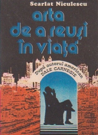 Arta de a reusi in viata. Dupa autorul american Dale Carnegie