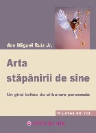 Arta stăpânirii de sine : un ghid toltec de eliberare personală