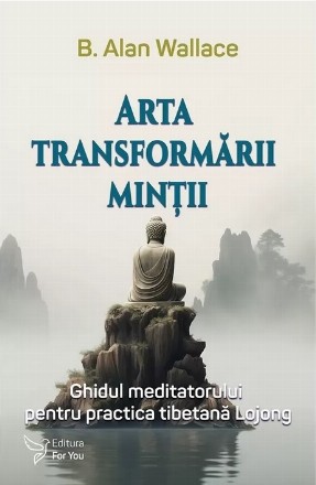 Arta transformării minţii : ghidul unui meditator pentru practica tibetană de Lojong
