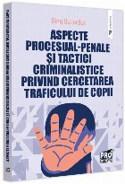 Aspecte procesual-penale şi tactici criminalistice privind cercetarea traficului de copii