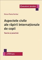 Aspectele civile ale rapirii internationale de copii. Teorie si practica